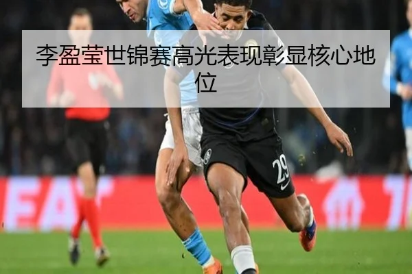 李盈莹世锦赛高光表现彰显核心地位 | QYH